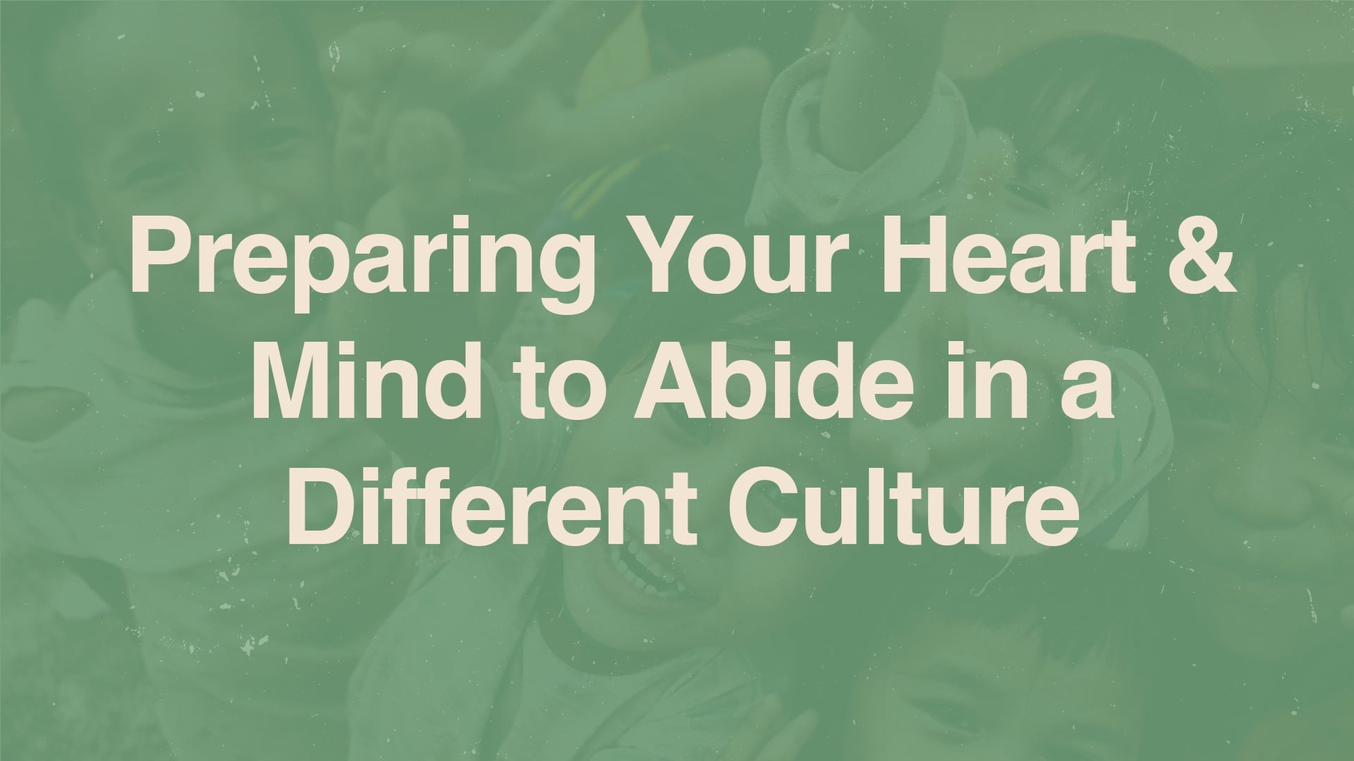 Preparing Your Heart & Mind to Abide in a Different Culture thumbnail