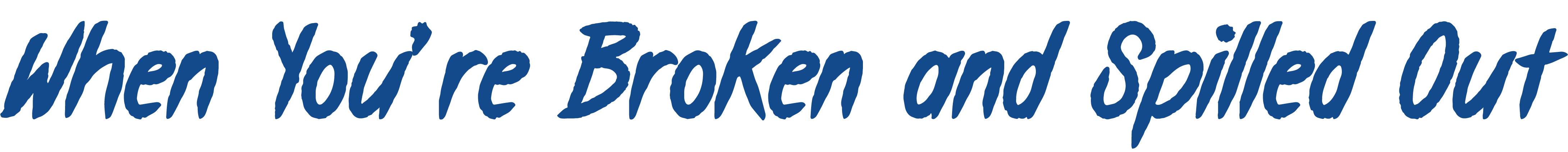 When You’re Broken and Spilled Out